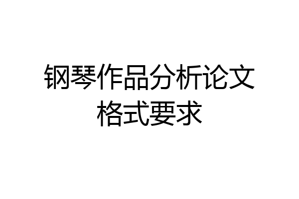 钢琴作品分析论文格式要求