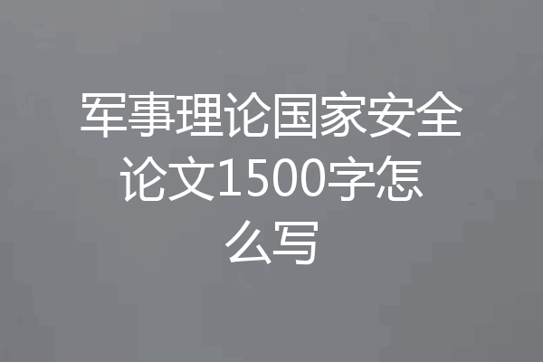 军事理论国家安全论文1500字怎么写