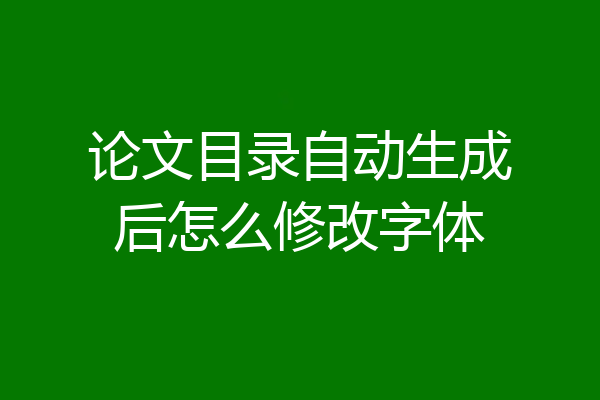 论文目录自动生成后怎么修改字体