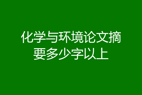 化学与环境论文摘要多少字以上