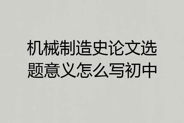 机械制造史论文选题意义怎么写初中