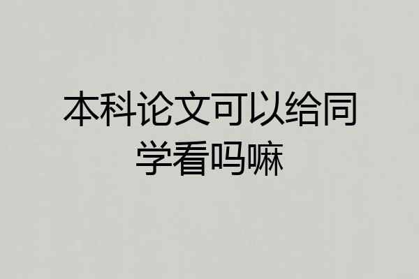 本科论文可以给同学看吗嘛