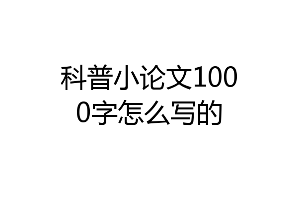 科普小论文1000字怎么写的