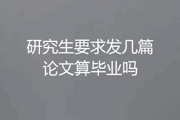 研究生要求发几篇论文算毕业吗