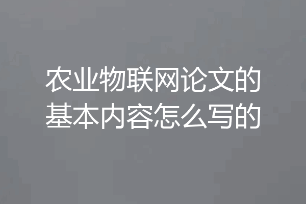 农业物联网论文的基本内容怎么写的