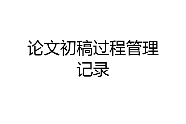 论文初稿过程管理记录