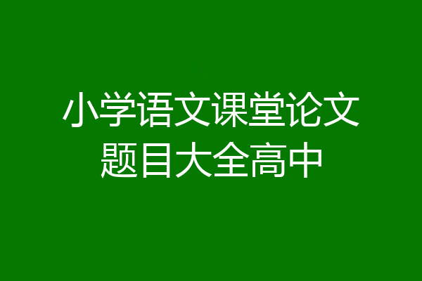 小学语文课堂论文题目大全高中