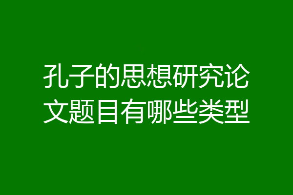 孔子的思想研究论文题目有哪些类型