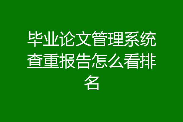 毕业论文管理系统查重报告怎么看排名