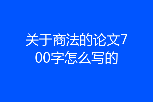 关于商法的论文700字怎么写的