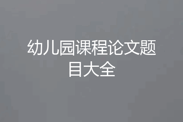 幼儿园课程论文题目大全