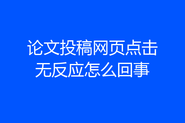 论文投稿网页点击无反应怎么回事