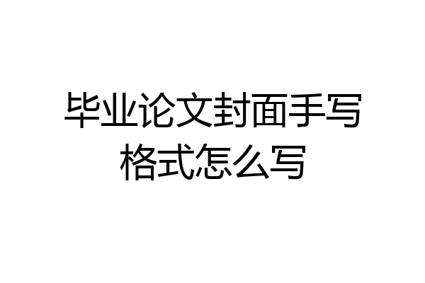 毕业论文封面手写格式怎么写