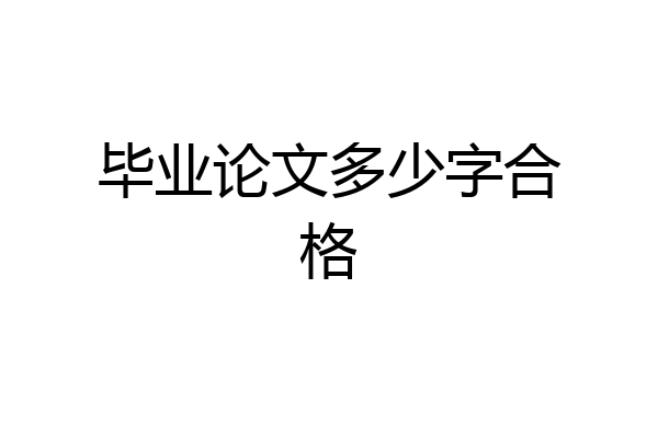 毕业论文多少字合格