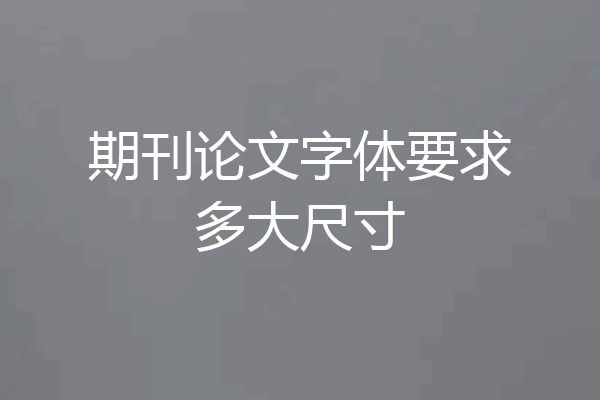 期刊论文字体要求多大尺寸