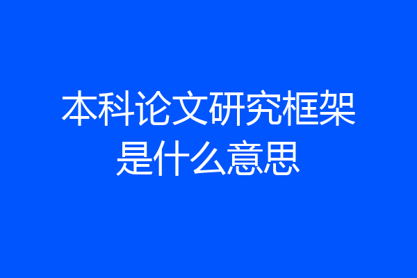 本科论文研究框架是什么意思
