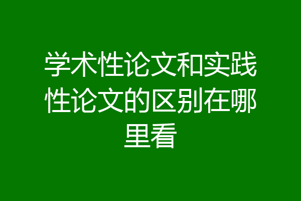 学术性论文和实践性论文的区别在哪里看