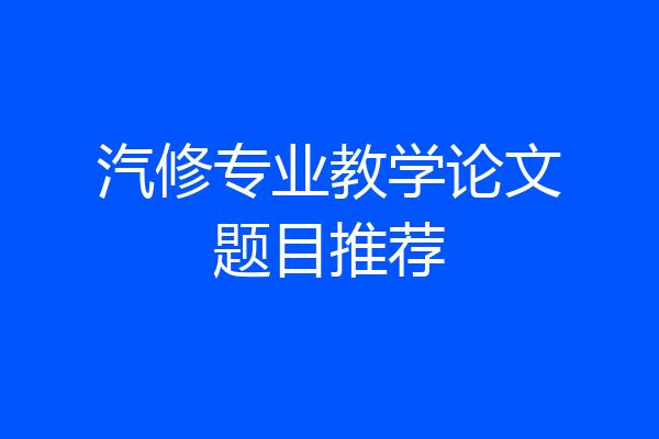 汽修专业教学论文题目推荐