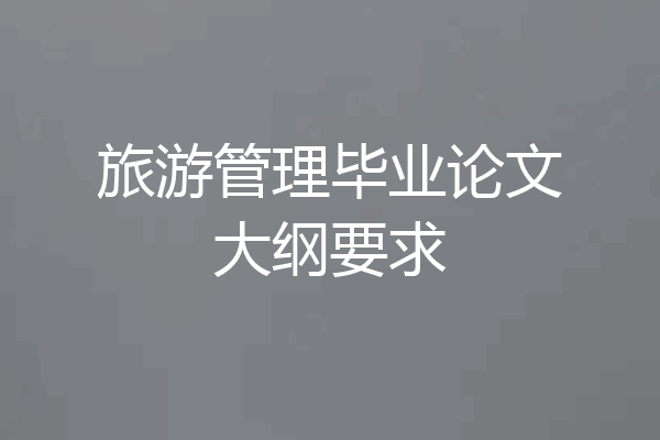 旅游管理毕业论文大纲要求