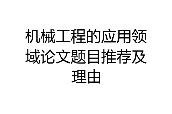 机械工程的应用领域论文题目推荐及理由
