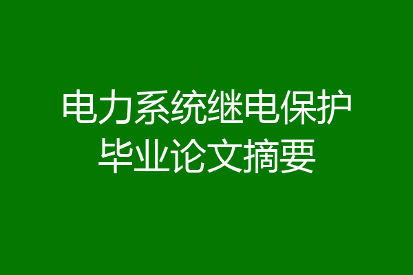 电力系统继电保护毕业论文摘要