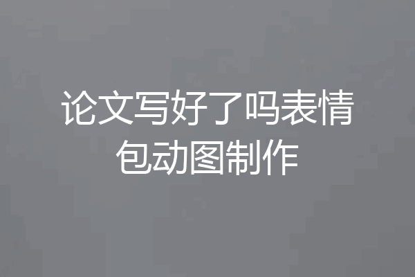 论文写好了吗表情包动图制作