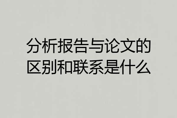 分析报告与论文的区别和联系是什么