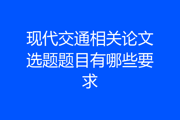 现代交通相关论文选题题目有哪些要求