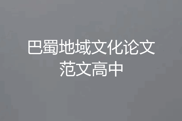 巴蜀地域文化论文范文高中