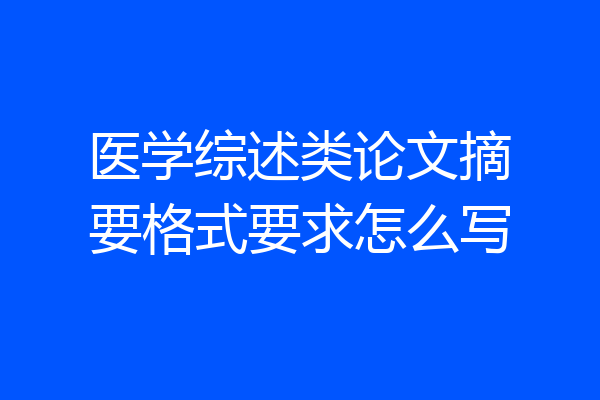 医学综述类论文摘要格式要求怎么写