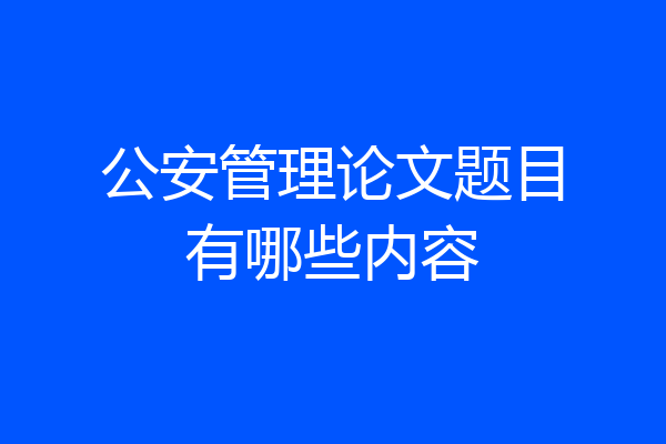 公安管理论文题目有哪些内容