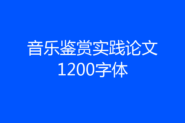 音乐鉴赏实践论文1200字体