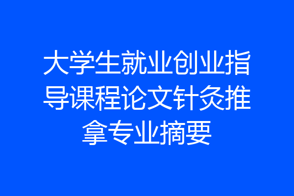 大学生就业创业指导课程论文针灸推拿专业摘要
