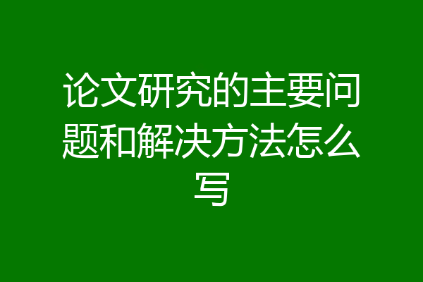 论文研究的主要问题和解决方法怎么写