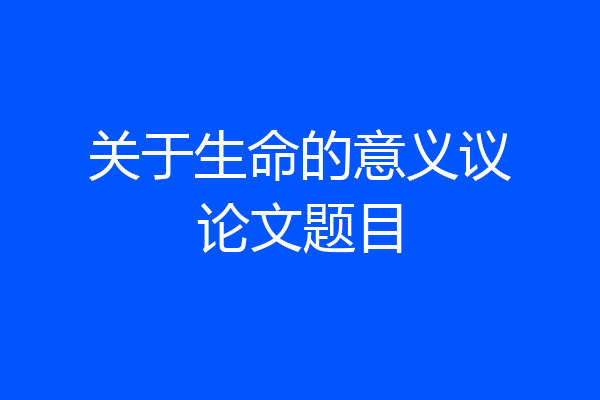 关于生命的意义议论文题目