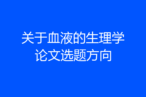 关于血液的生理学论文选题方向