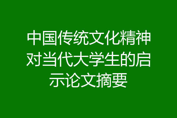 中国传统文化精神对当代大学生的启示论文摘要