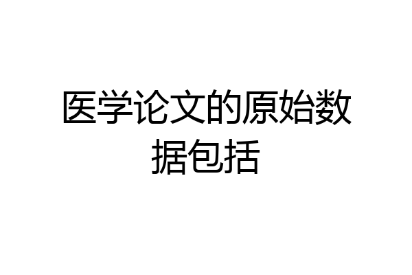 医学论文的原始数据包括