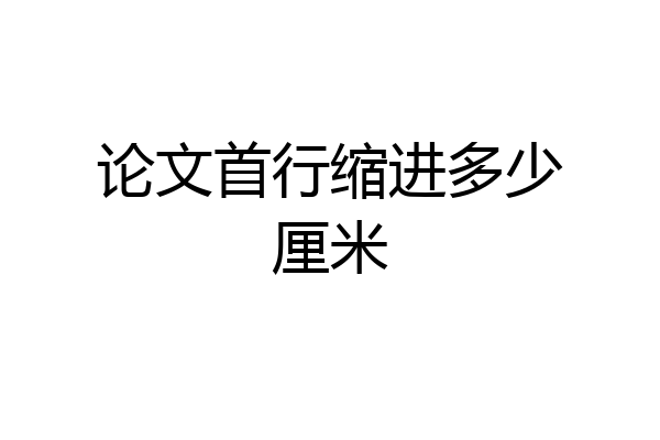 论文首行缩进多少厘米