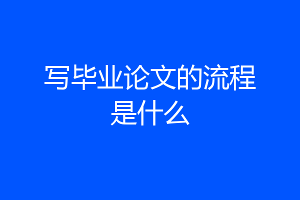 写毕业论文的流程是什么