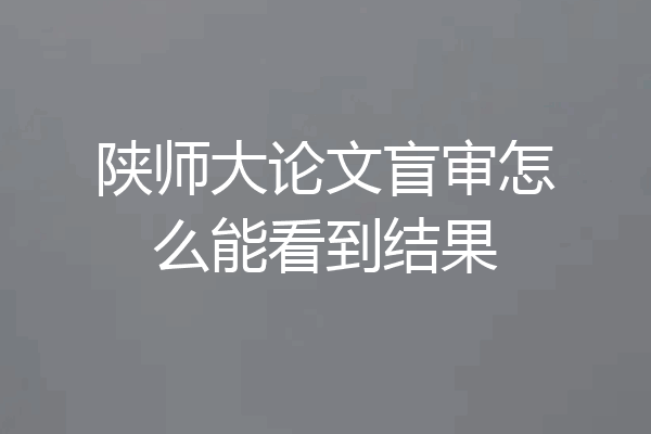 陕师大论文盲审怎么能看到结果