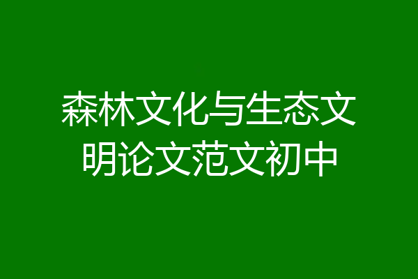 森林文化与生态文明论文范文初中