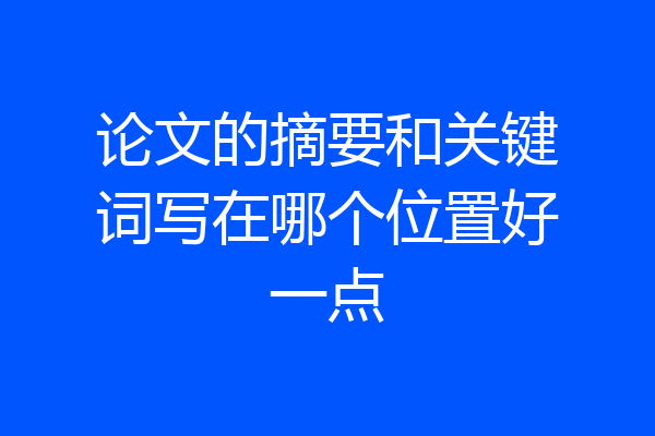 论文的摘要和关键词写在哪个位置好一点