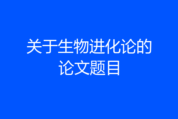 关于生物进化论的论文题目