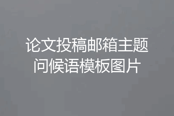 论文投稿邮箱主题问候语模板图片