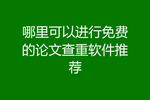 哪里可以进行免费的论文查重软件推荐