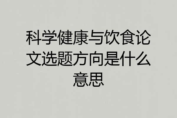 科学健康与饮食论文选题方向是什么意思
