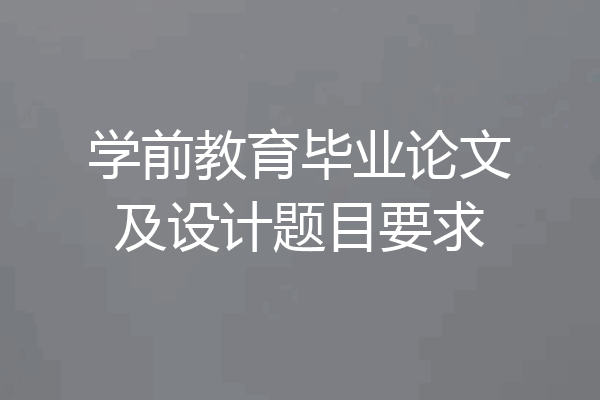 学前教育毕业论文及设计题目要求