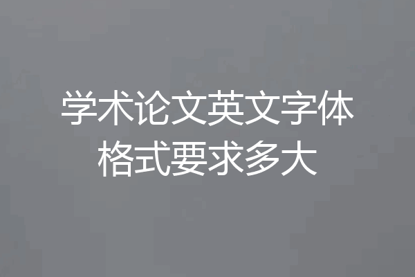 学术论文英文字体格式要求多大