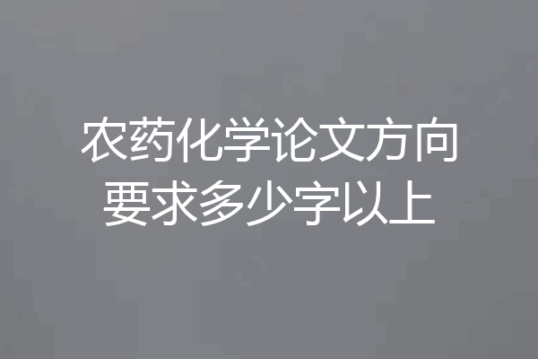 农药化学论文方向要求多少字以上